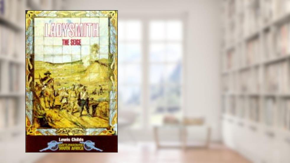 Ladysmith: The Siege (Battleground South Africa), written by Lewis Childs