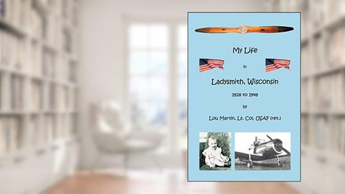 Cover from My Life in Ladysmith, Wisconsin 1928 to 1948, written by Lt.Col. USAF (ret.) Lou Martin