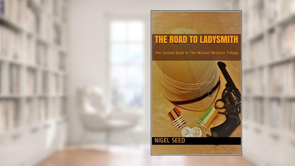 The Road To Ladysmith: The Second Book In The Michael McGuire Trilogy, written by Nigel Seed