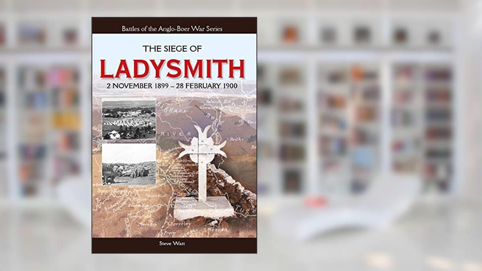 The Siege Of Ladysmith: 2 November 1899-28 February 1900 (Anglo-Boer War), written by Steve Watt