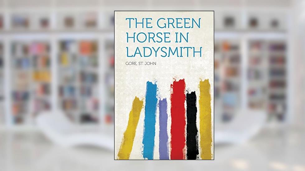 The Green Horse in Ladysmith, written by Gore St John