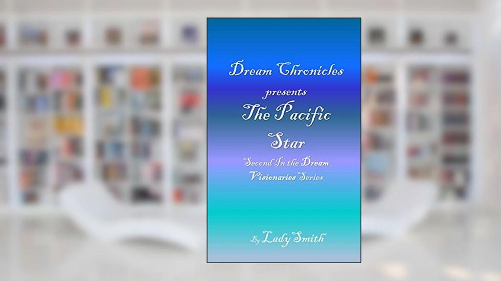 Dream Chronicles Presents The Pacific Star: Second in the Dream Visionaries Series, written by LadySmith