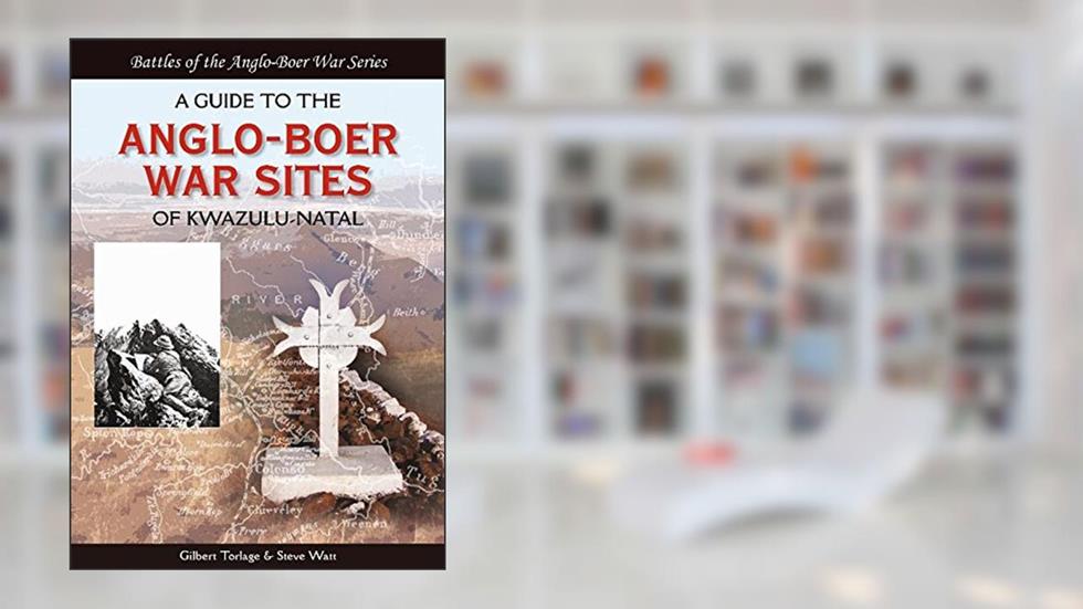 A Guide to the Anglo-Boer War Sites of KwaZulu-Natal (Battles of the Anglo-Boer War), written by Gilbert Torlage; Steve Watt