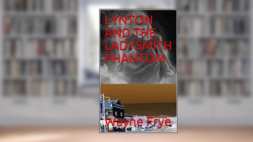 Cover from LYNTON AND THE LADYSMITH PHANTOM (Lynton Series Book 15), written by Wayne Frye