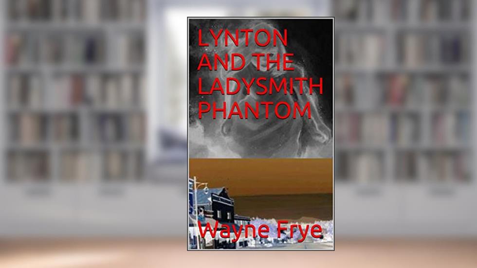 LYNTON AND THE LADYSMITH PHANTOM (Lynton Series Book 15), written by Wayne Frye