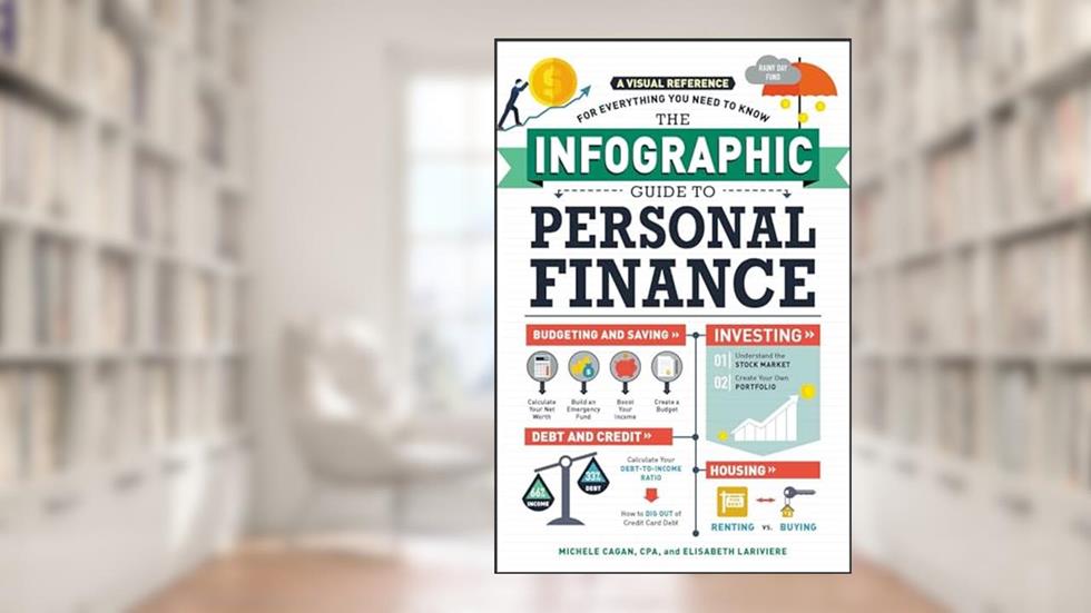 The Infographic Guide to Personal Finance: A Visual Reference for Everything You Need to Know (Infographic Guide Series), written by Michele Cagan CPA; Elisabeth Lariviere