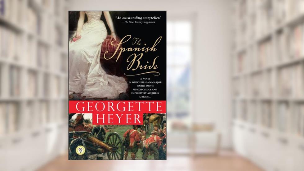 The Spanish Bride: A Novel of Love and War (Historical Romances Book 11), written by Georgette Heyer