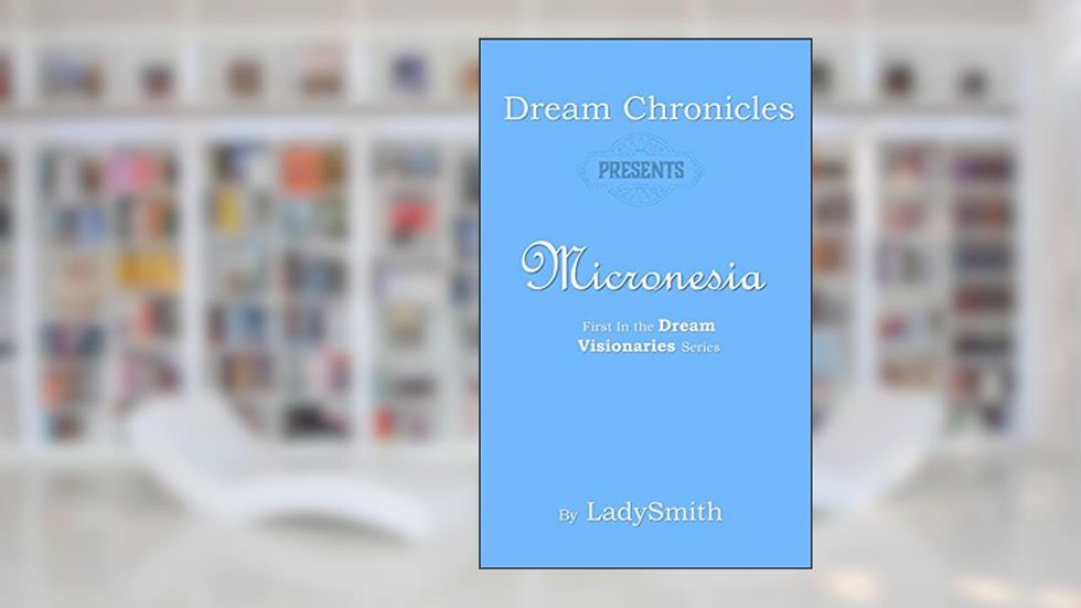Dream Chronicles Presents Micronesia: First in the Dream Visionaries Series, written by LadySmith