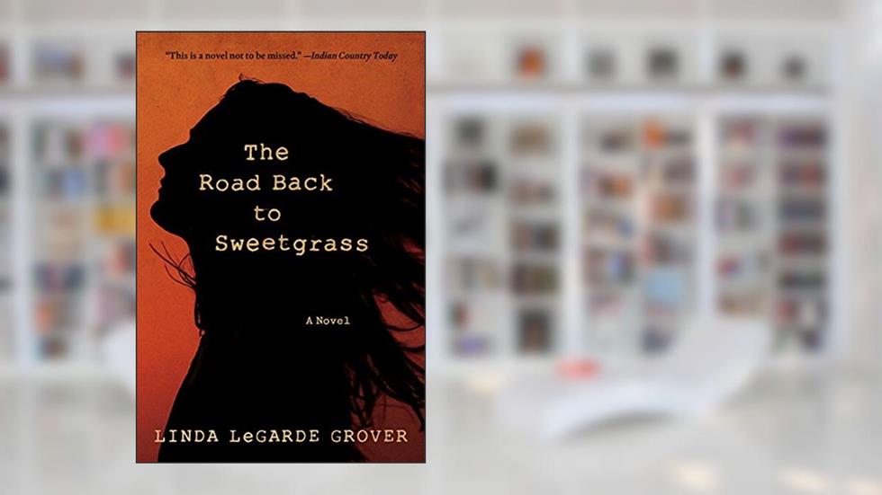 The Road Back to Sweetgrass: A Novel, written by Linda LeGarde Grover