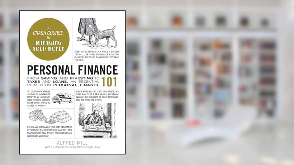 Personal Finance 101: From Saving and Investing to Taxes and Loans, an Essential Primer on Personal Finance (Adams 101 Series), written by Alfred Mill