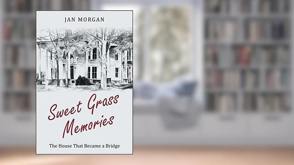Sweetgrass Memories: The House That Became a Bridge, written by Jan Morgan