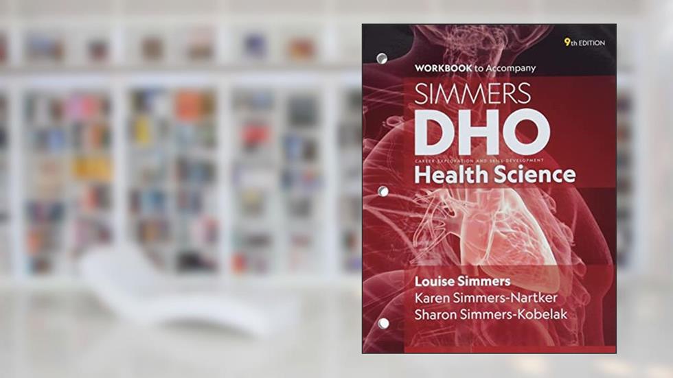 DHO Health Science, Student Workbook, written by Louise Simmers; Karen Simmers-Nartker; Sharon Simmers-Kobelak; Janet Fuller