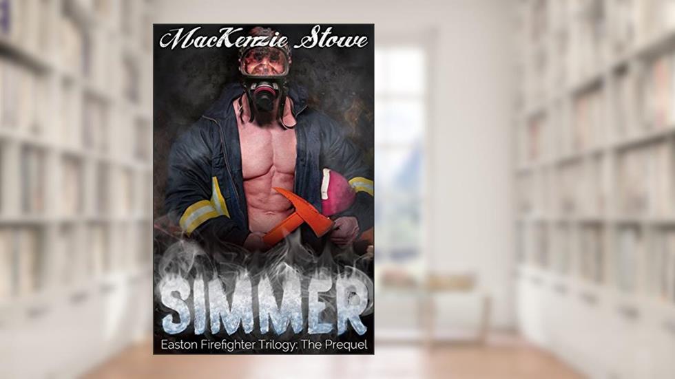 SIMMER: The Easton Firefighters Prequel (Easton Firefighter Trilogy), written by MacKenzie Stowe
