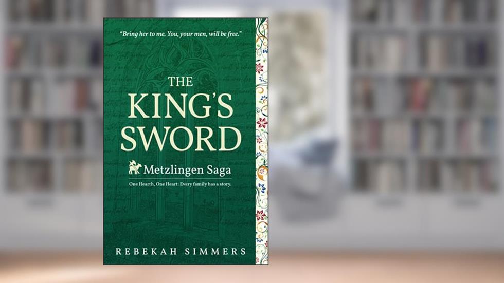 The King's Sword: The First Novel of The Metzlingen Saga, written by Rebekah Simmers