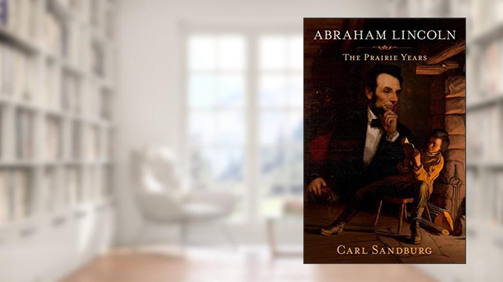 Abraham Lincoln: The Prairie Years, written by Carl Sandburg