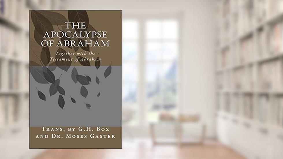 The Apocalypse of Abraham: Together with the Testament of Abraham, written by G. H. Box; Dr. Moses Gaster
