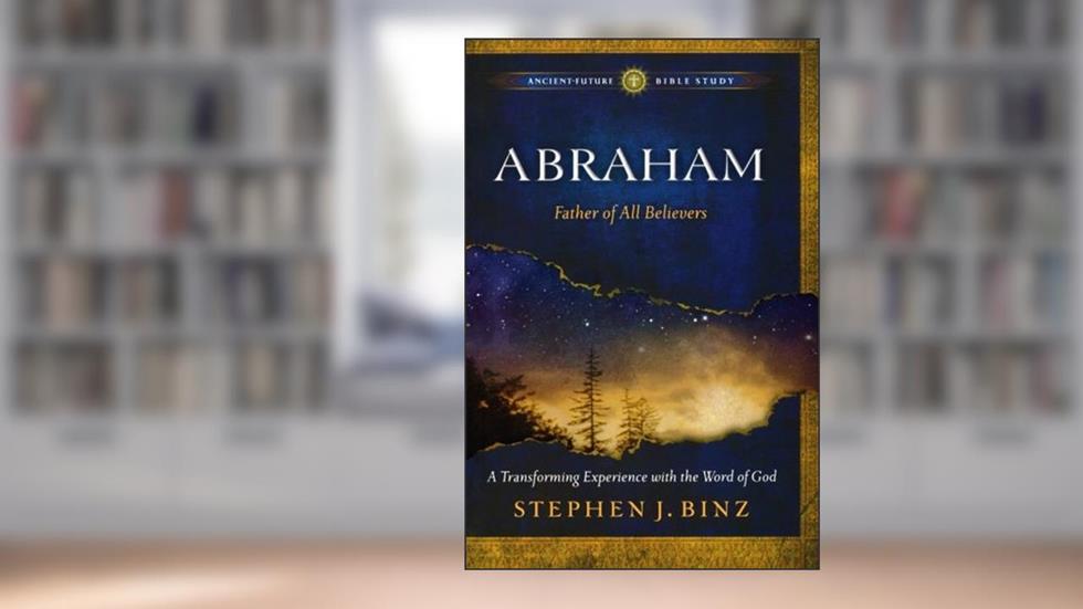 Abraham: Father of All Believers (Ancient-Future Bible Study: Experience Scripture through Lectio Divina), written by Stephen J. Binz