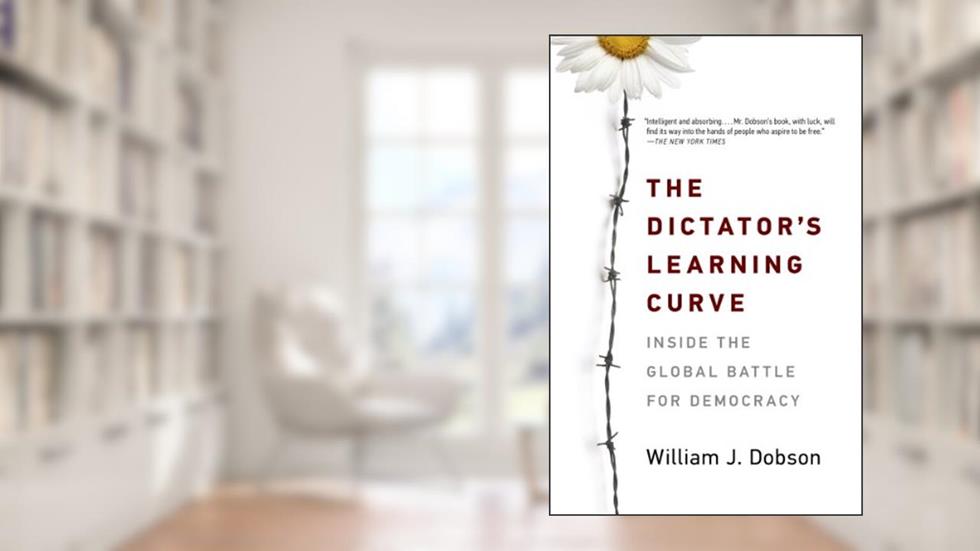 The Dictator's Learning Curve: Inside the Global Battle for Democracy, written by William J. Dobson