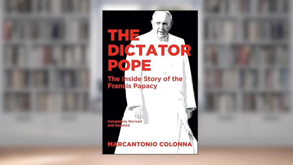 The Dictator Pope: The Inside Story of the Francis Papacy, written by Marcantonio Colonna