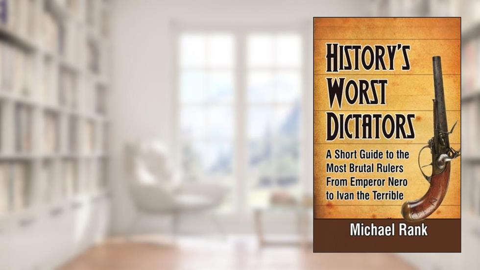 History's Worst Dictators: A Short Guide to the Most Brutal Rulers, From Emperor, written by Michael Rank