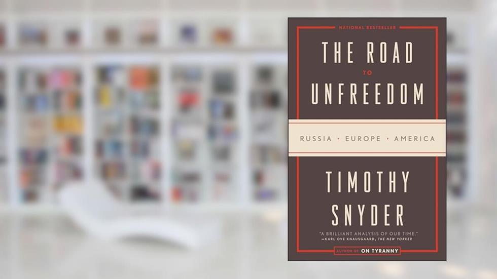 The Road to Unfreedom: Russia, Europe, America, written by Timothy Snyder