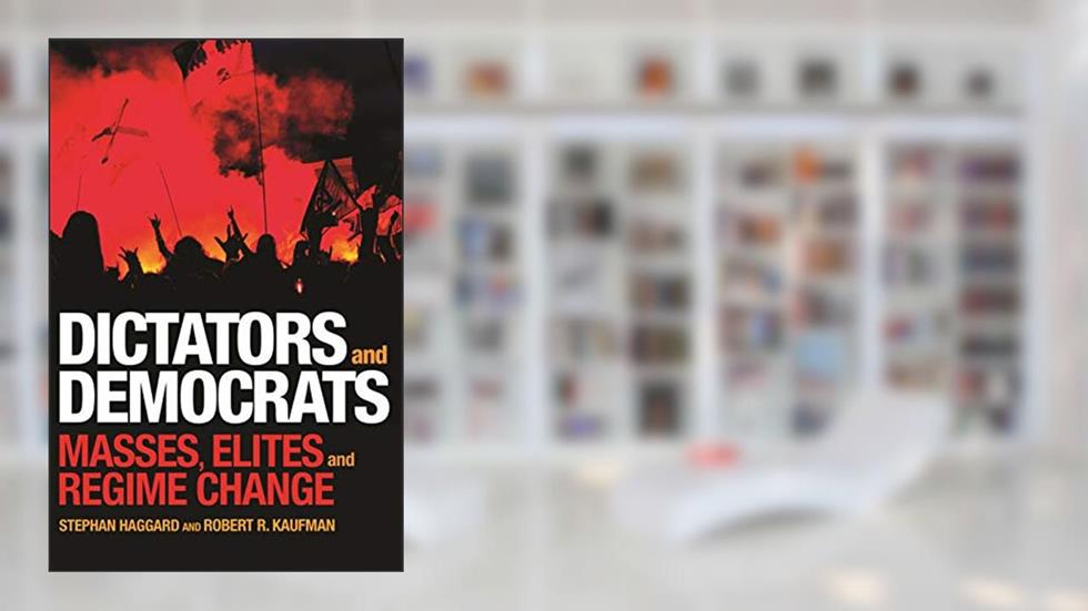 Dictators and Democrats: Masses, Elites, and Regime Change, written by Stephan Haggard; Robert R. Kaufman