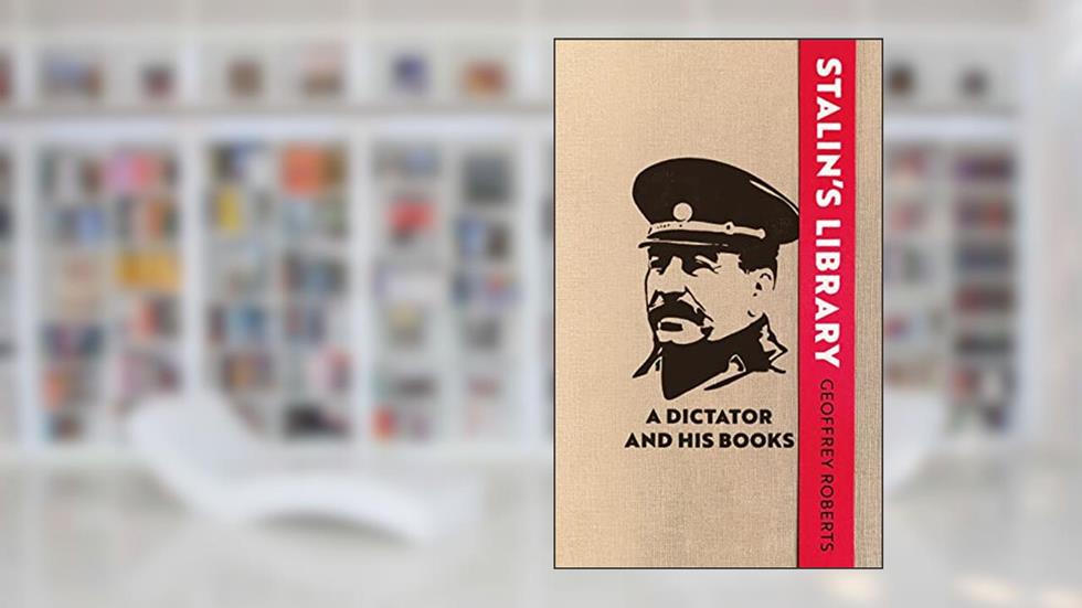Stalin's Library: A Dictator and his Books, written by Geoffrey Roberts