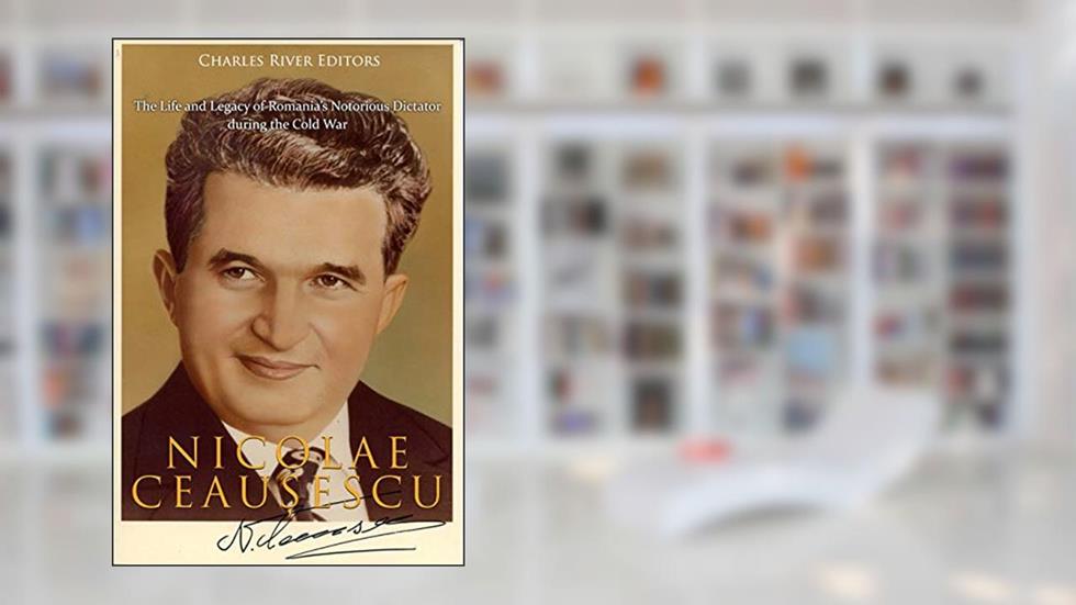 Nicolae Ceau?escu: The Life and Legacy of Romania's Notorious Dictator during the Cold War, written by Charles River Editors