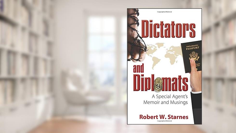 Dictators and Diplomats: A Special Agent's Memoir and Musings, written by Mr. Robert W. Starnes