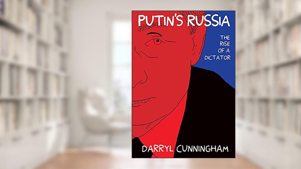 Putin's Russia: The Rise of a Dictator, written by Darryl Cunningham