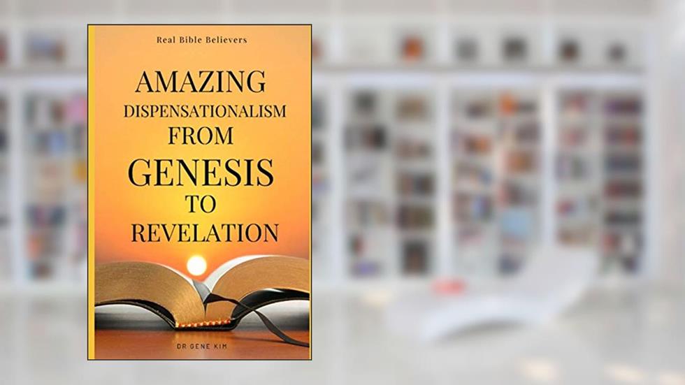 Amazing Dispensationalism from Genesis to Revelation: A Christian's Guide to Rightly Divide the Word of God and Understand The Bible, written by G.H. Kim