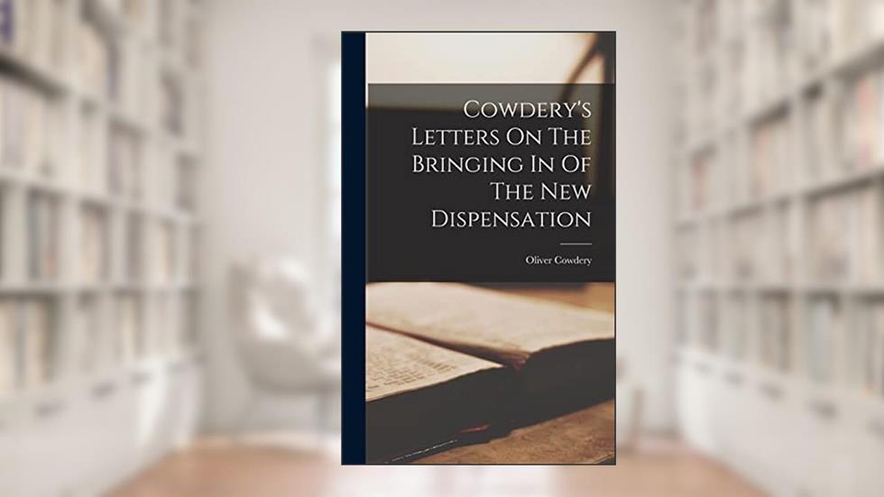 Cowdery's Letters On The Bringing In Of The New Dispensation, written by Oliver Cowdery