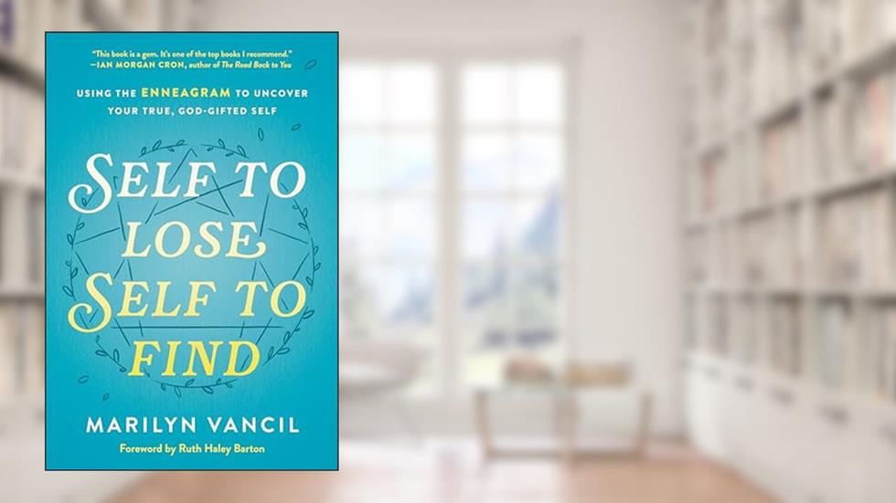 Self to Lose, Self to Find: Using the Enneagram to Uncover Your True, God-Gifted Self, written by Marilyn Vancil