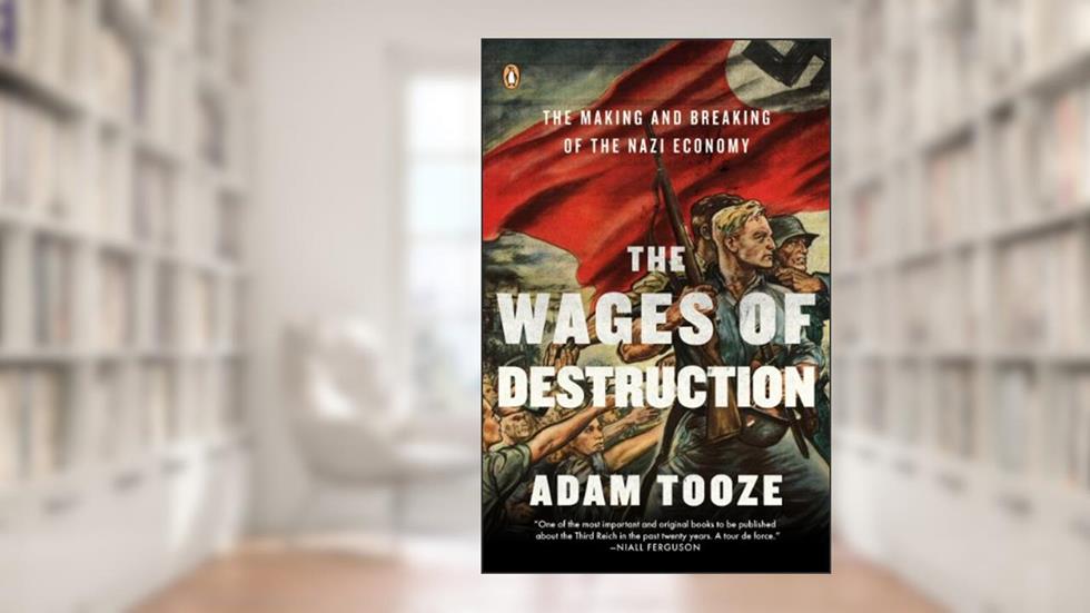The Wages of Destruction: The Making and Breaking of the Nazi Economy, written by Adam Tooze