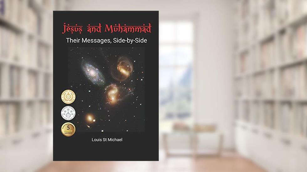 Jesus and Muhammad: Their Messages, Side-by-Side, written by Louis St Michael