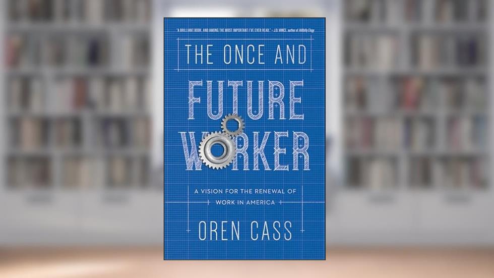 The Once and Future Worker: A Vision for the Renewal of Work in America, written by Oren Cass