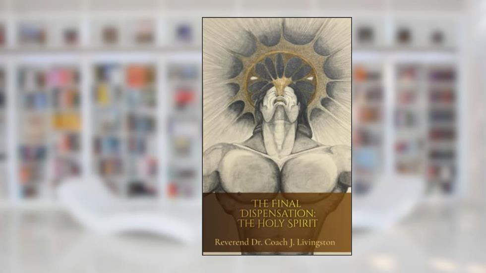 The Final Dispensation: The Holy Spirit, written by Rev. Dr. Coach J. Livingston