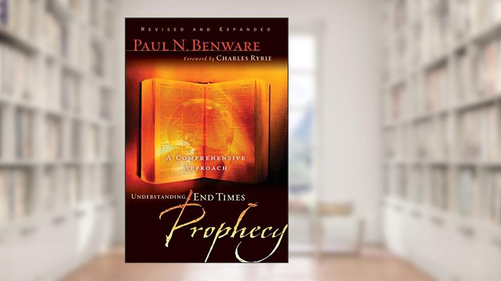 Understanding End Times Prophecy: A Comprehensive Approach, written by Paul N. Benware