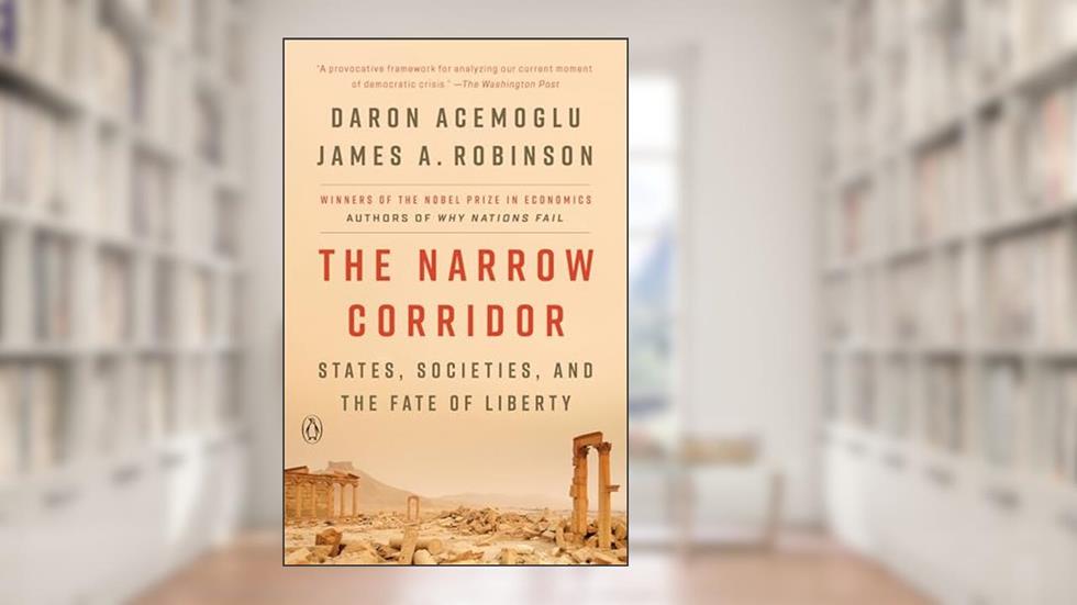 The Narrow Corridor: States, Societies, and the Fate of Liberty, written by Daron Acemoglu; James A. Robinson