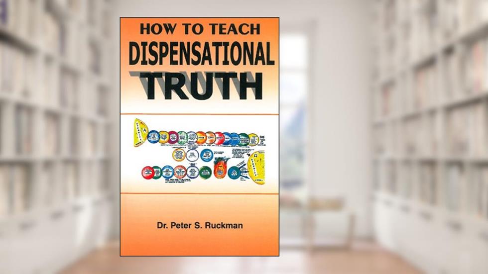 How to Teach Dispensational Truth, written by Dr. Peter S. Ruckman