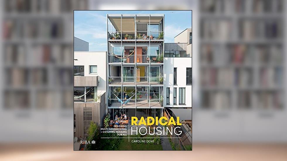 Radical Housing: Designing multi-generational and co-living housing for all, written by Caroline Dove