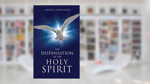 Cover from The Dispensation of the Holy Spirit, written by Adair Johnson