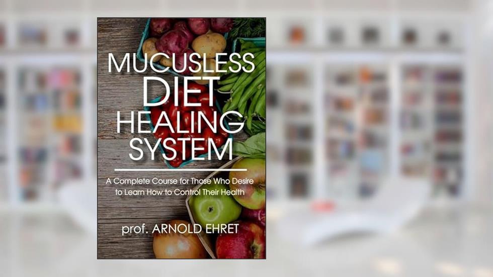 Mucusless Diet Healing System, written by Arnold Ehret