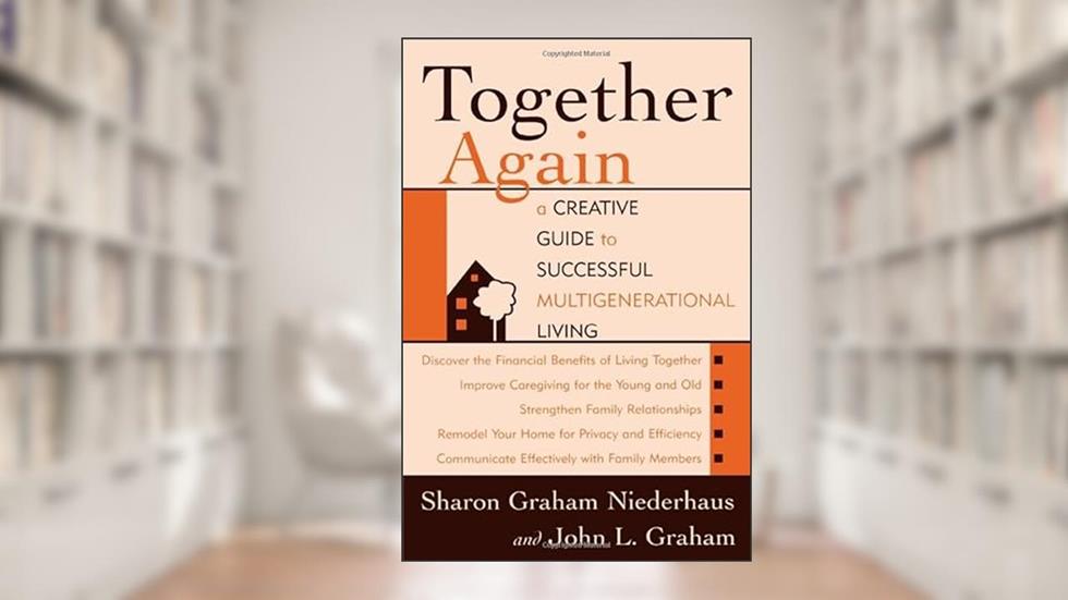 Together Again: A Creative Guide to Successful Multigenerational Living, written by Sharon Graham  Niederhaus; John L. Graham