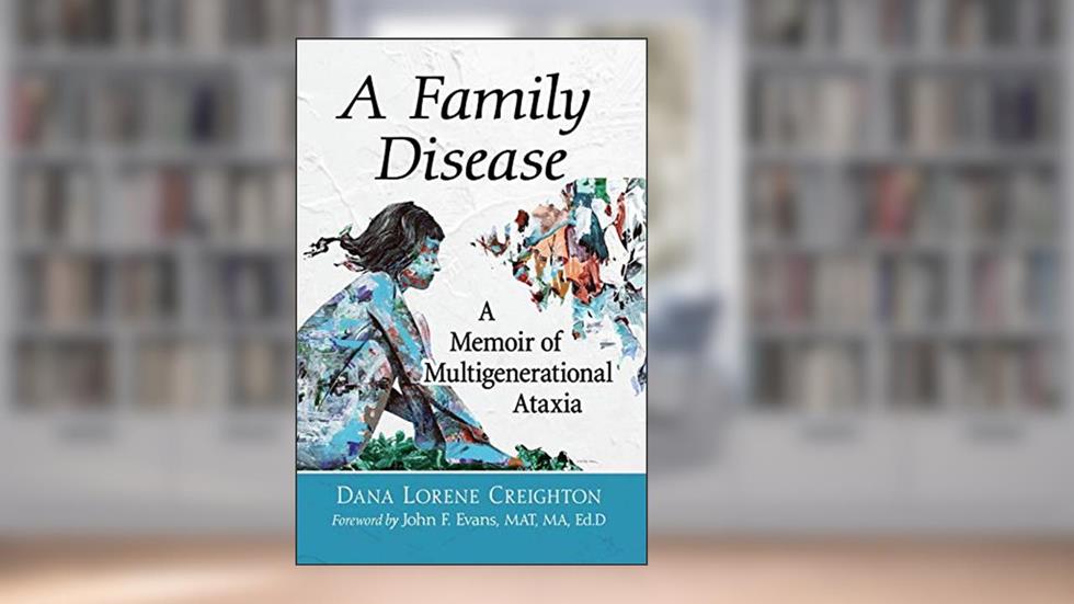 A Family Disease: A Memoir of Multigenerational Ataxia, written by Dana Lorene Creighton
