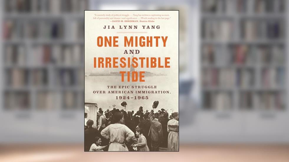 One Mighty and Irresistible Tide: The Epic Struggle Over American Immigration, 1924-1965, written by Jia Lynn Yang