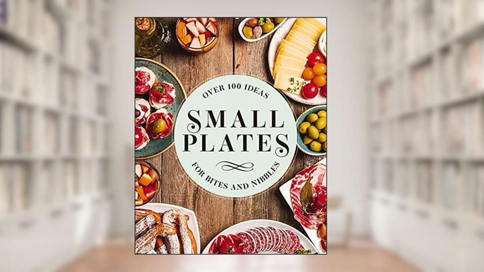 Small Plates: Over 150 Ideas for Bites and Nibbles, written by Editors of Cider Mill Press