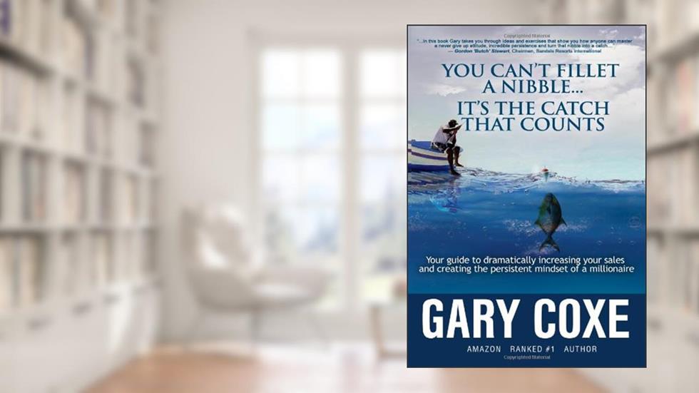 You Can't Fillet A Nibble... It's the Catch that Counts, written by Gary Coxe