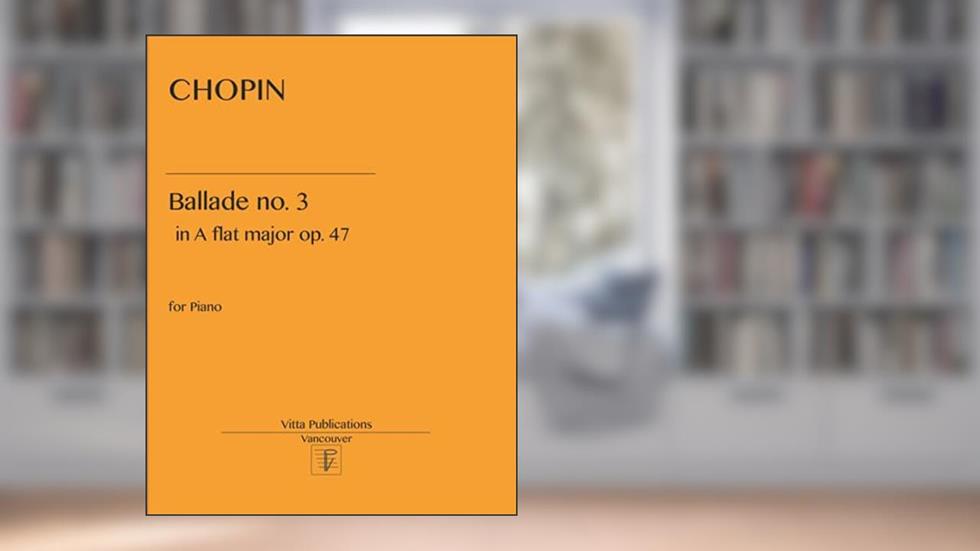 Chopin. Ballade no. 3: in A flat major, op. 47, written by Frederic Chopin