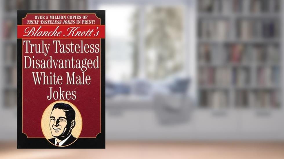 Truly Tasteless Disadvantaged White Male Jokes, written by Blanche Knott